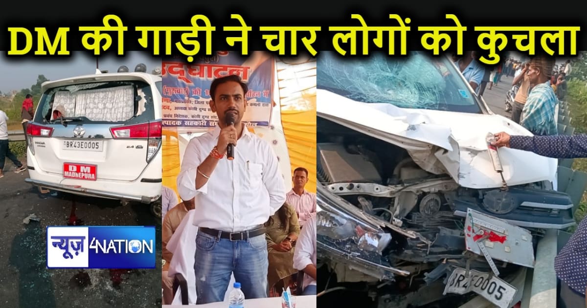 BREAKING NEWS : मधेपुरा DM की गाड़ी की चपेट में आकर चार लोगो