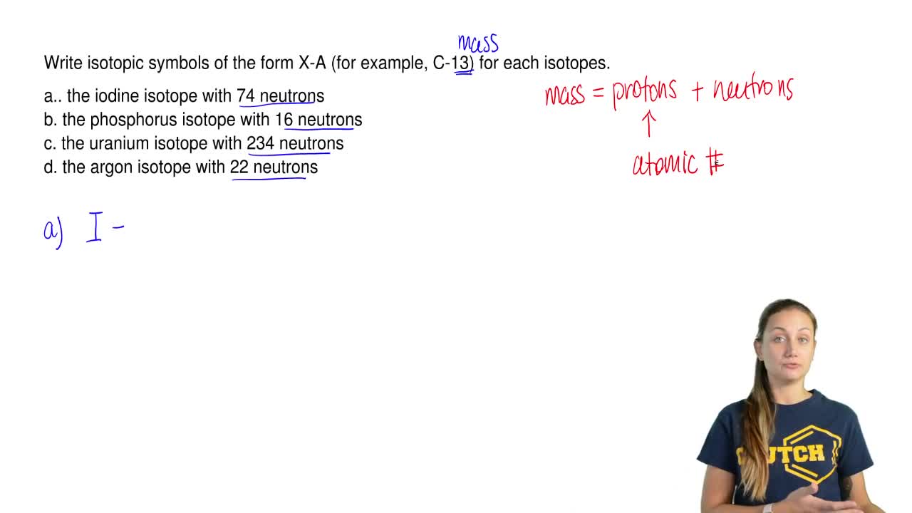 Write isotopic symbols of the form X-A (for example, C-26) for each  isotopes.a. the iodine isotope with 26 neutronsb. the phosphorus isotope  with 26 neutronsc. the uranium isotope with 26 neutronsd.