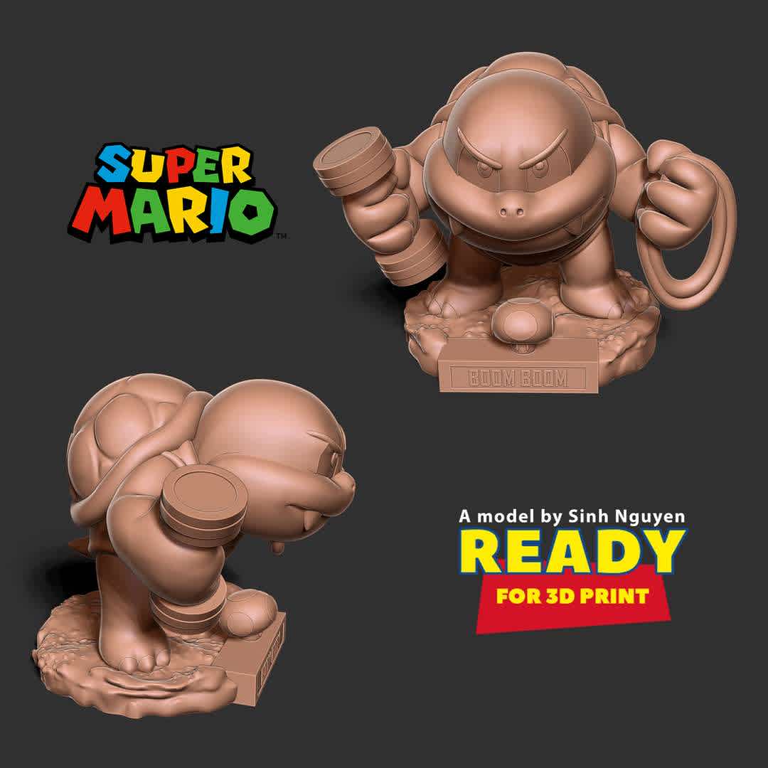 Boom Boom - Super Mario Fanart  - Boom Boom is one of Bowser's henchmen and an antagonist in the Mario franchise and among Mario's most persistent foes.

- Information: this model has a height of 12cm.

When you purchase this model, you will own:

01. STL, OBJ file with 05 separated files (with key to connect together) is ready for 3D printing.
02. Zbrush original files (ZTL) for you to customize as you like.
This is version 1.0 of this model.

Hope you like him. Please vote positively for me if it is useful to you. Thanks so much!!!! - The best files for 3D printing in the world. Stl models divided into parts to facilitate 3D printing. All kinds of characters, decoration, cosplay, prosthetics, pieces. Quality in 3D printing. Affordable 3D models. Low cost. Collective purchases of 3D files.