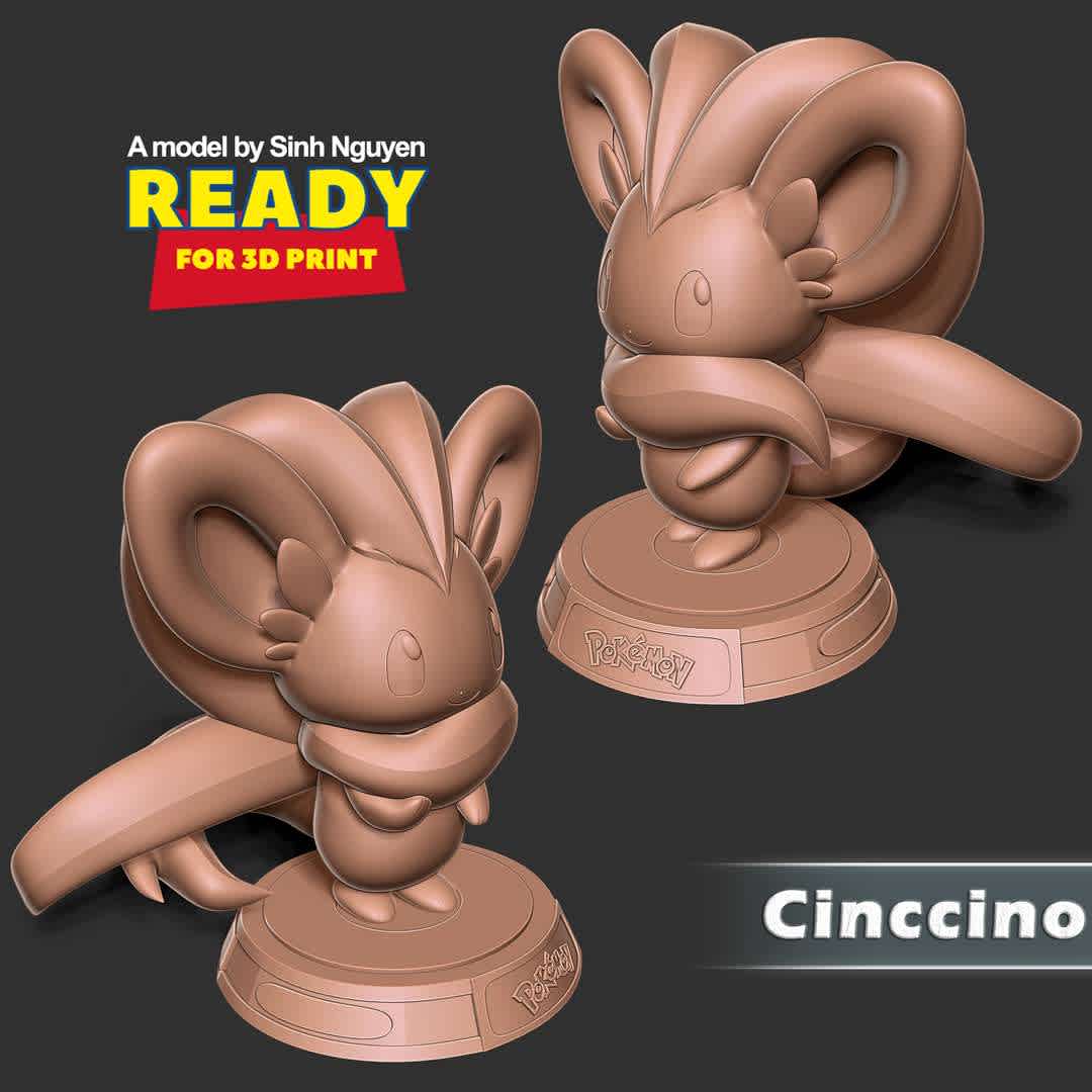 Cinccino - Pokemon Fanart  - Cinccino is a furry, gray, chinchilla-like Pokémon.

Basic parameters:

- STL, OBJ format for 3D printing with 03 discrete objects
- ZTL format for Zbrush (version 2019.1.2 or later)
- Model height: 15cm
- Version 1.0 - Polygons: 743123 & Vertices: 507763

Model ready for 3D printing.

Please vote positively for me if you find this model useful. - The best files for 3D printing in the world. Stl models divided into parts to facilitate 3D printing. All kinds of characters, decoration, cosplay, prosthetics, pieces. Quality in 3D printing. Affordable 3D models. Low cost. Collective purchases of 3D files.