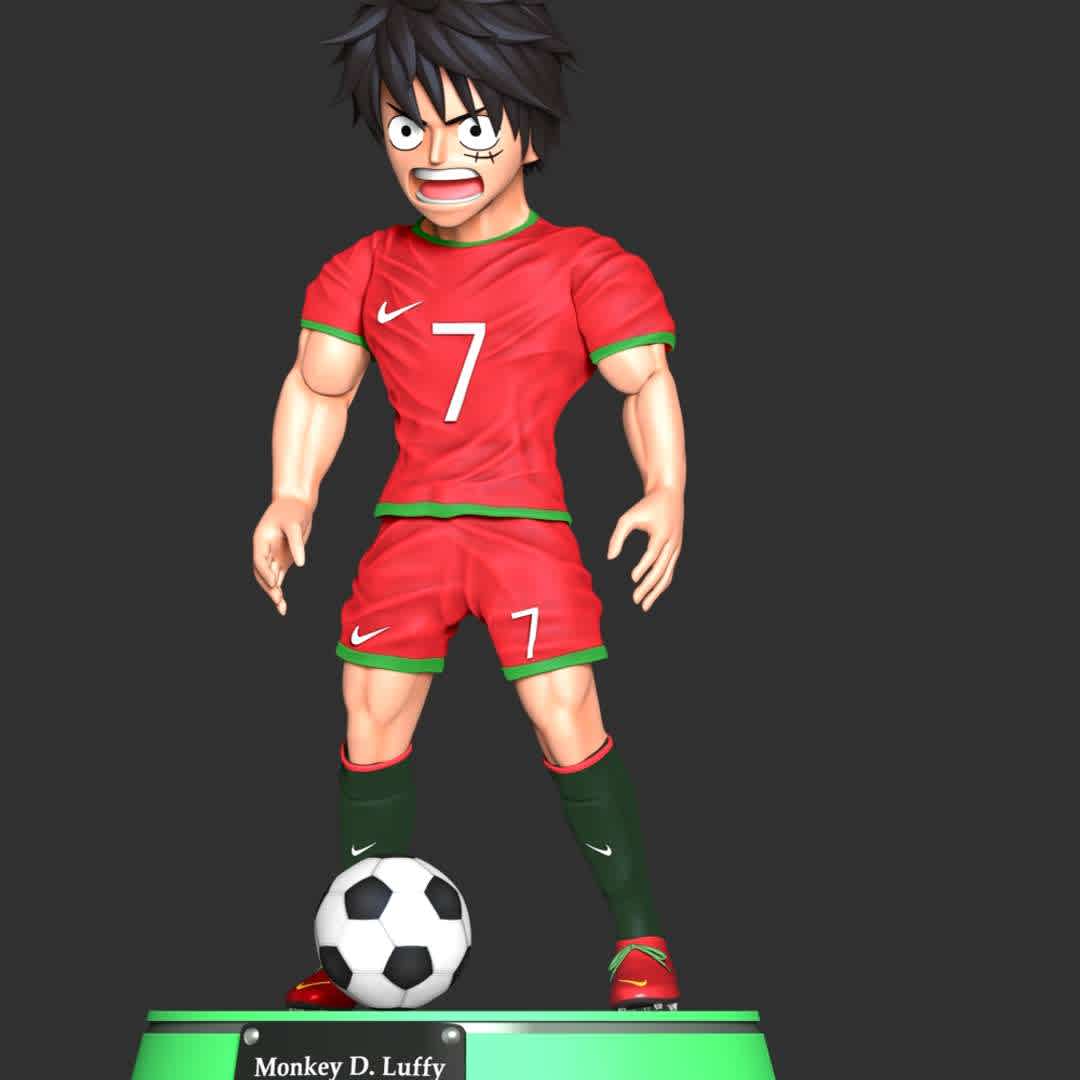 One Piece - Luffy Cosplay Ronaldo - **Monkey D. Luffy cosplay Cristiano Ronaldo**

These information of model:

**- The height of current model is 20 cm and you can free to scale it.**

**- Format files: STL, OBJ to supporting 3D printing.**

Please don't hesitate to contact me if you have any issues question. - The best files for 3D printing in the world. Stl models divided into parts to facilitate 3D printing. All kinds of characters, decoration, cosplay, prosthetics, pieces. Quality in 3D printing. Affordable 3D models. Low cost. Collective purchases of 3D files.