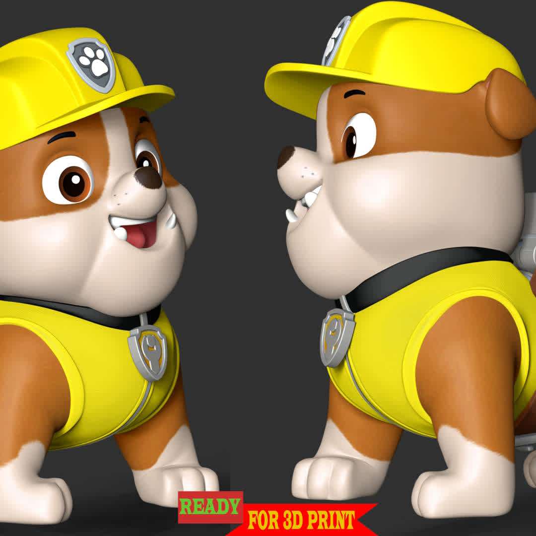 Rubble - Rubble is one of the main protagonists in the PAW Patrol series. He is a male English Bulldog pup and the 6th member of the PAW Patrol. His primary purpose is to help with construction-related work, such as fixing train tracks and carrying supplies to fix damaged buildings.

**These information of this model:**

 - Files format: STL, OBJ (included 03 separated files is ready for 3D printing). 
 - Zbrush original file (ZTL) for you to customize as you like.
 - The height is 20 cm
 - The version 1.0. 

The model ready for 3D printing.
Hope you like it.

Don't hesitate to contact me if there are any problems during printing the model. - The best files for 3D printing in the world. Stl models divided into parts to facilitate 3D printing. All kinds of characters, decoration, cosplay, prosthetics, pieces. Quality in 3D printing. Affordable 3D models. Low cost. Collective purchases of 3D files.