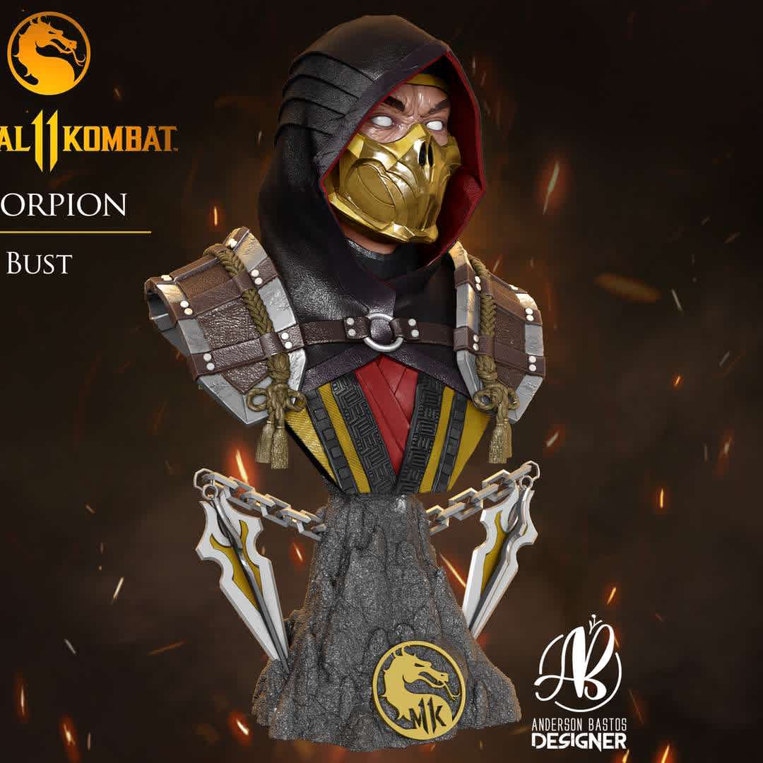 Scorpion Bust: Mortal Kombat 11 - Scorpion Bust: Mortal Kombat 11
Model for 3d printing measuring 200mm in height and separated by parts for better printing.

Scorpion is a specter ninja and one of the main characters in the Mortal Kombat franchise game. His real name is Hanzo Hasashi in his human form, mentioned in previous games but never shown nor playable, which has now been introduced in Mortal Kombat X.
Two years after being killed by Bi-Han, Scorpion returns to Earthrealm, is reborn as a ninja specter, and enters Shang Tsung's tournament. If he defeated Sub-Zero, he would take revenge for what Quan Chi told him about his clan. (pictured in Mortal Kombat 4), but if he was defeated again, his soul would be consumed. After Goro and Liu Kang's battle, his revenge was finally completed and he managed to kill Sub-Zero, Bi-Han. Shortly after, Scorpion returns. the Netherrealm for having accomplished its mission.

 - Os melhores arquivos para impressão 3D do mundo. Modelos stl divididos em partes para facilitar a impressão 3D. Todos os tipos de personagens, decoração, cosplay, próteses, peças. Qualidade na impressão 3D. Modelos 3D com preço acessível. Baixo custo. Compras coletivas de arquivos 3D.