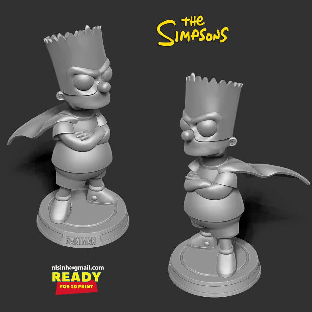 The Bartman - Bartman (or The Bartman) is Bart's alter-ego. His alias is Bart Simpson.

Information: this model has a height of 10cm.

When you purchase this model, you will own:

STL, OBJ file with 03 separated files (with key to connect together) is ready for 3D printing.
Zbrush original files (ZTL) for you to customize as you like.
This is version 1.0 of this model.

Hope you like him. Thanks for viewing! - Os melhores arquivos para impressão 3D do mundo. Modelos stl divididos em partes para facilitar a impressão 3D. Todos os tipos de personagens, decoração, cosplay, próteses, peças. Qualidade na impressão 3D. Modelos 3D com preço acessível. Baixo custo. Compras coletivas de arquivos 3D.