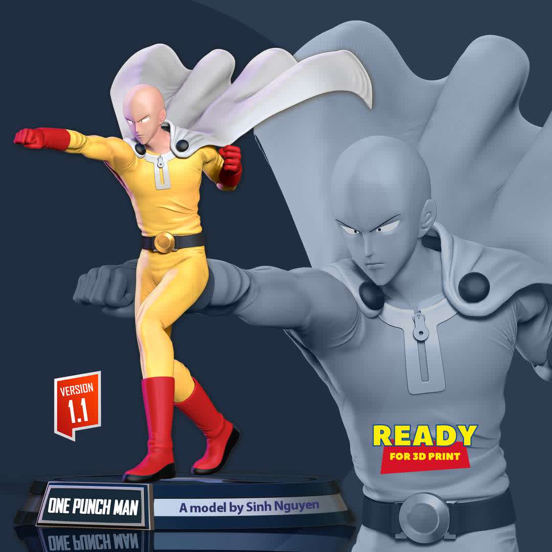 One-Punch Man - One-Punch Man is a Japanese superhero manga series created by One.

Basic parameters:

- STL, OBJ format for 3D printing with 04 discrete objects
- ZTL format for Zbrush (version 2019.1.2 or later)
- Model height: 25cm - Polygon: 3246653 & Vertices: 2608660
- Version:

+ 16th May, 2020: This version is 1.0

+ 7th Jan, 2023: version 1.1 - Set the height for the model. Refine the model & Merge discrete parts together.

Thanks so much for viewing my model!

Hope you guys like him :) - Los mejores archivos para impresión 3D del mundo. Modelos Stl divididos en partes para facilitar la impresión 3D. Todo tipo de personajes, decoración, cosplay, prótesis, piezas. Calidad en impresión 3D. Modelos 3D asequibles. Bajo costo. Compras colectivas de archivos 3D.