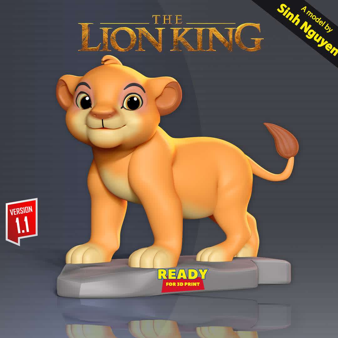 Young Simba  - Simba is the main character of Disney's The Lion King franchise.

This model is for fans of the Lion King cartoon.

Basic parameters:

- STL, OBJ format for 3D printing with 02 discrete objects
- ZTL format for Zbrush (version 2019.1.2 or later)
- Model height: 15cm
- Version - Polygon: 1366365 & Vertices: 1007529

+ 31th July, 2020: version 1.0

+ 28th March, 2023: version 1.1 - Merge the top and tail hair into the character's body to form an object.

Model ready for 3D printing.

Please vote positively for me if you find this model useful. - The best files for 3D printing in the world. Stl models divided into parts to facilitate 3D printing. All kinds of characters, decoration, cosplay, prosthetics, pieces. Quality in 3D printing. Affordable 3D models. Low cost. Collective purchases of 3D files.