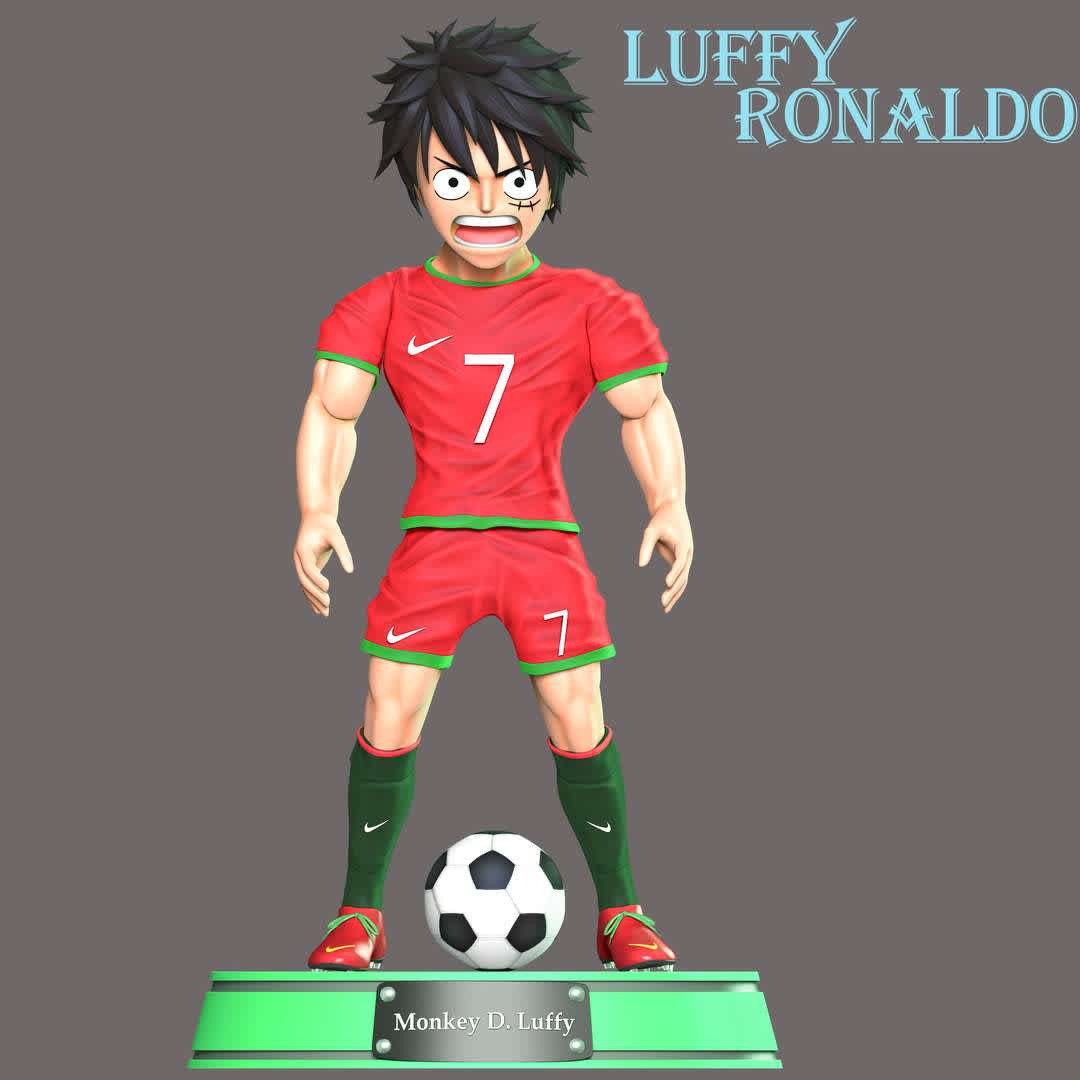 One Piece - Luffy Cosplay Ronaldo, **Monkey D. Luffy cosplay Cristiano Ronaldo**

These information of model:

**- The height of current model is 20 cm and you can free to scale it.**

**- Format files: STL, OBJ to supporting 3D printing.**

Please don't hesitate to contact me if you have any issues question.