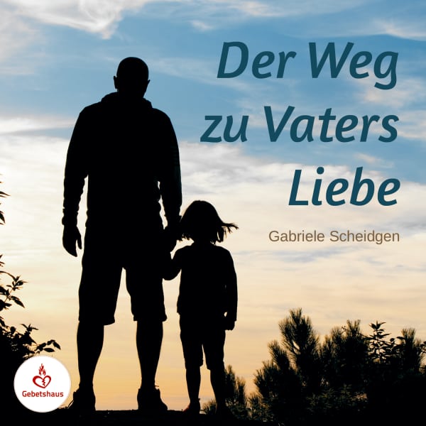 Der Weg zu Vaters Liebe