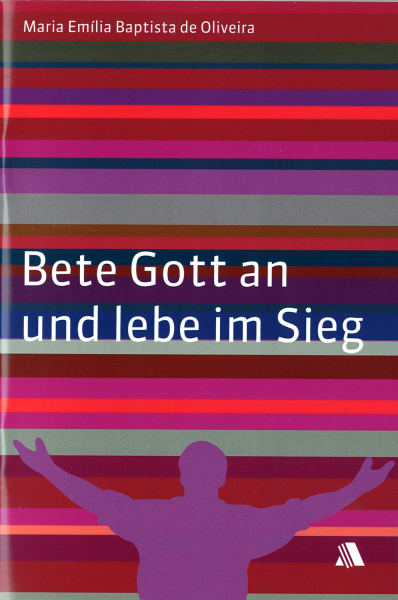 Bete Gott an und lebe im Sieg