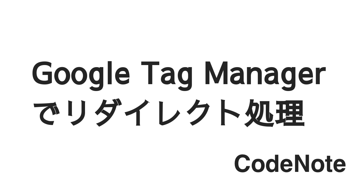 Google Tag Manager + location.href で別ドメイン・URLへリダイレクトする方法