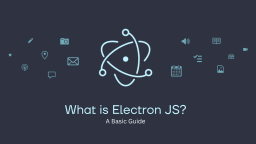 What is Electron JS? (A Basic Guide)