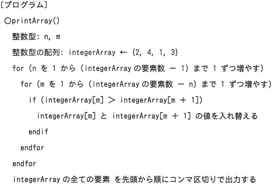 手続 printArray は， 配列 integer Array の要素を並べ替えて出力する。手続printArrayを呼び出したときの出力はどれか。ここで， 配列の要素番号は1から始まる。の画像