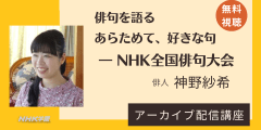 【無料アーカイブ講座】神野紗希「俳句を語る・あらためて、好きな句― NHK全国俳句大会」