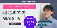 【動画セミナー】はじめてのWAIS-Ⅳ STEP2 所見作成トレ