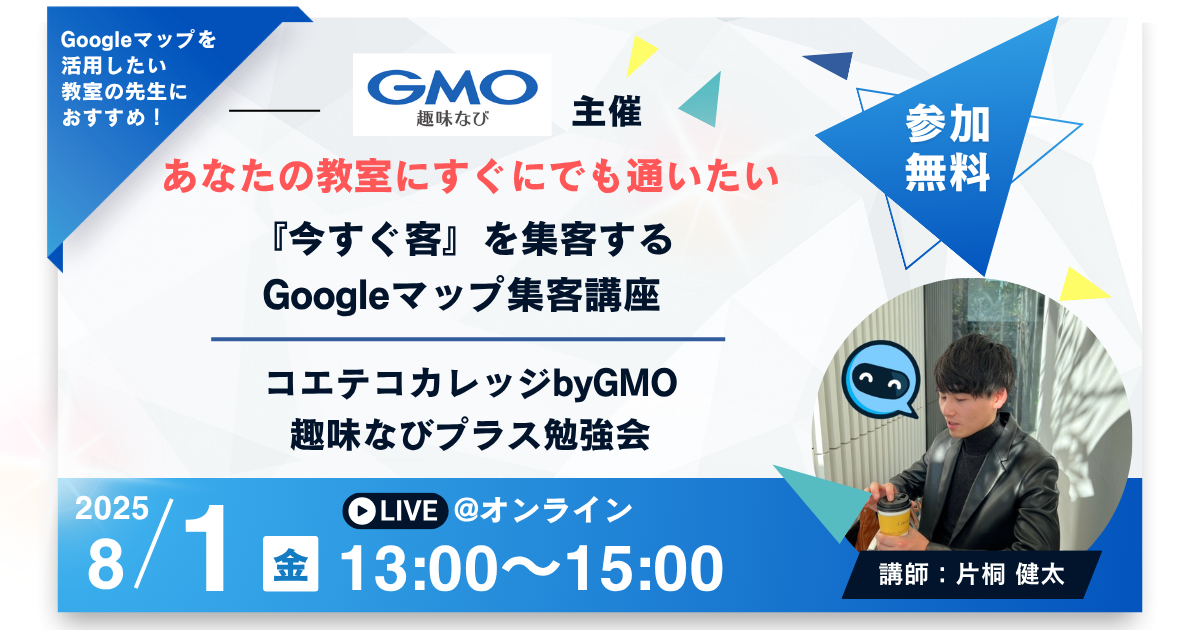 【オンライン】あなたの教室にすぐにでも通いたい『今すぐ客』を集客するGoogleマップ集客講座｜コエテコカレッジbyGMO 趣味なびプラス勉強会｜Produce by (株)COOK ART