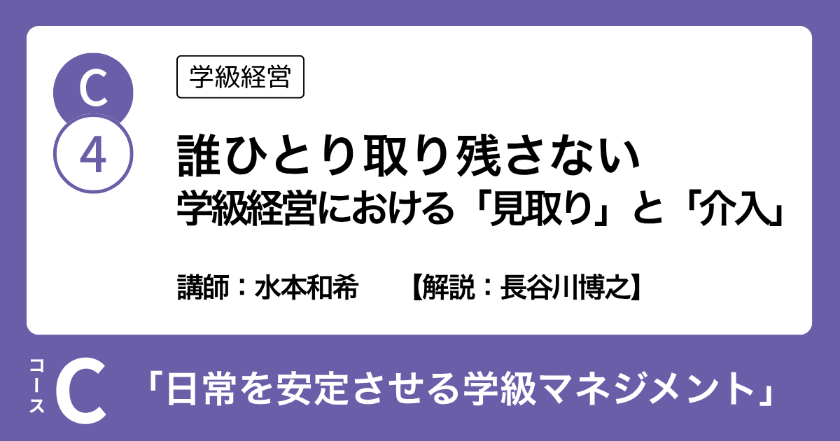 C-4 誰ひとり取り残さない 学級経営における「見取り」と「介入」（学級経営）講師：水本和希　解説：長谷川博之