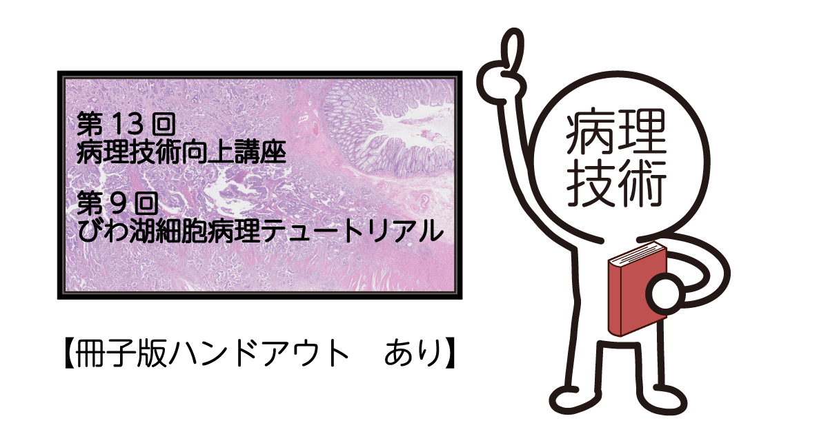 第13回病理技術向上講座　第9回びわ湖細胞病理テュートリアル　(冊子版ハンドアウト付)