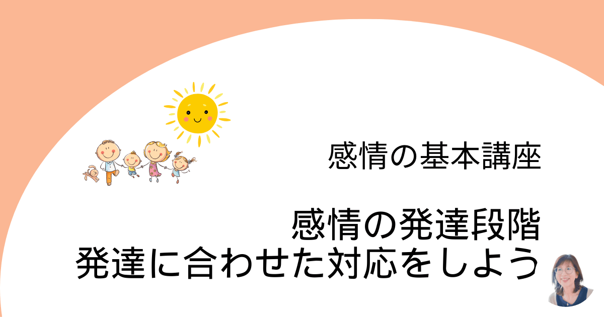 感情の発達段階　発達に合わせた対応をしよう