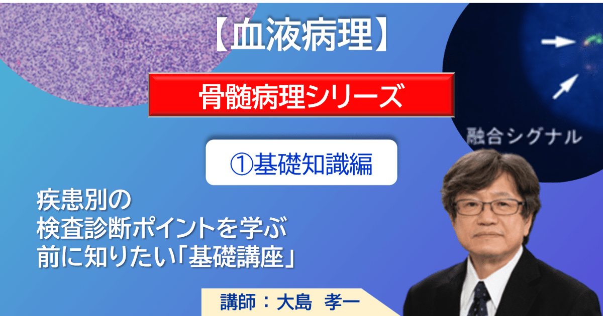 【動画配信】骨髄病理シリーズ：基礎知識編