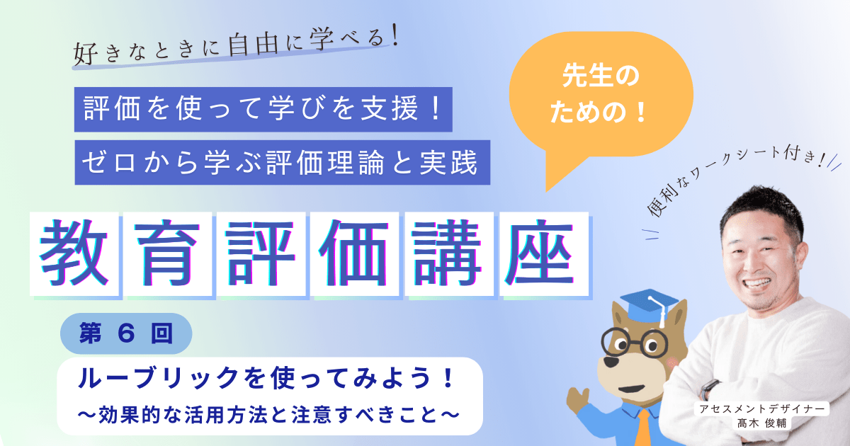 第６回 ルーブリックを使ってみよう！ 〜効果的な活用方法と注意すべきこと〜　評価を使って学びを支援！ ゼロから学ぶ評価理論と実践（オンデマンド）