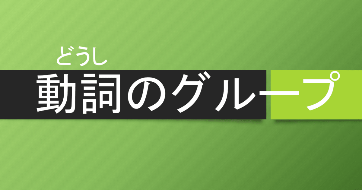 動詞(どうし)のグループ