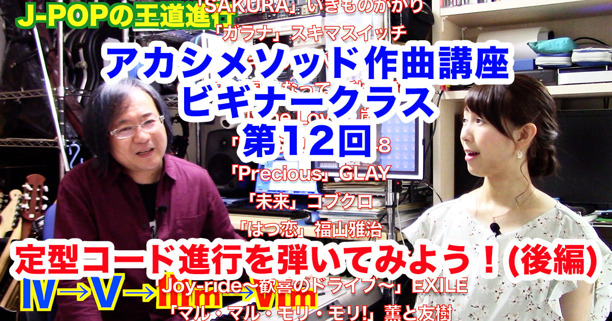 あなただけのオリジナルソングを作ろう！#12●初心者向け、楽器が弾けなくてもOK！アカシメソッド作曲講座・ビギナークラス第12回「定型コード進行を弾いてみよう！（後編）」