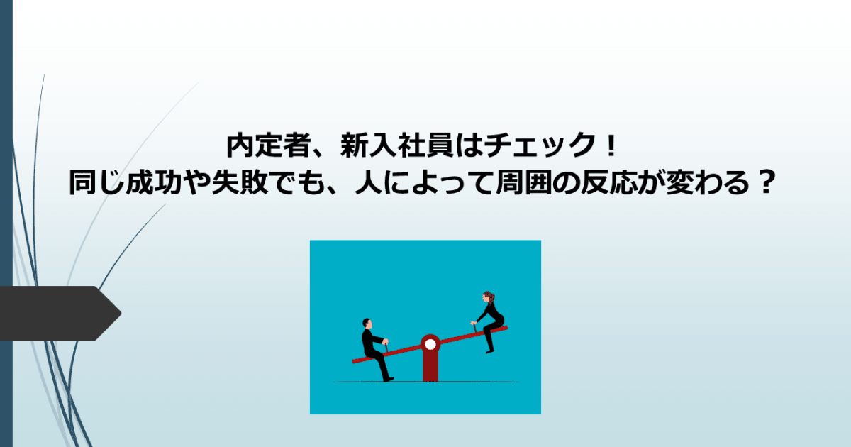 内定者、新入社員はチェック！同じ成功や失敗でも、人によって周囲の反応が変わる？