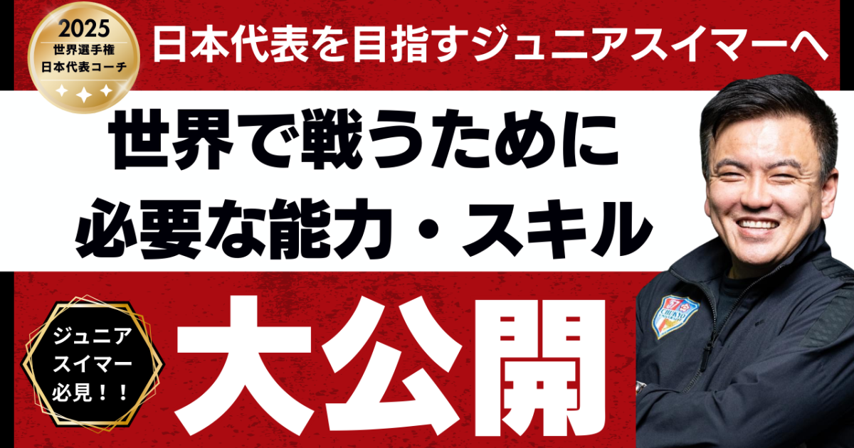 世界選手権を終えて【ジュニアスイマーへの提言　 世界で戦うために必要な能力・スキル】