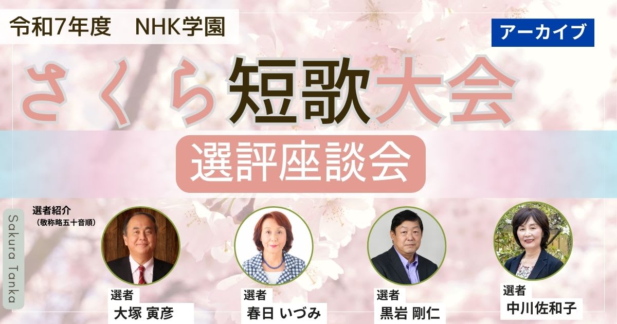 【無料アーカイブ講座】令和７年度 NHK学園 さくら短歌大会　選評座談会