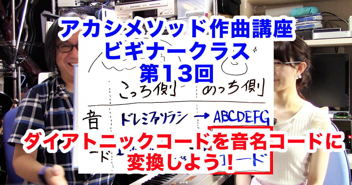 あなただけのオリジナルソングを作ろう！#13●初心者向け、楽器が弾けなくてもOK！アカシメソッド作曲講座・ビギナークラス第13回「ダイアトニックコードを音名コードに変換しよう！」