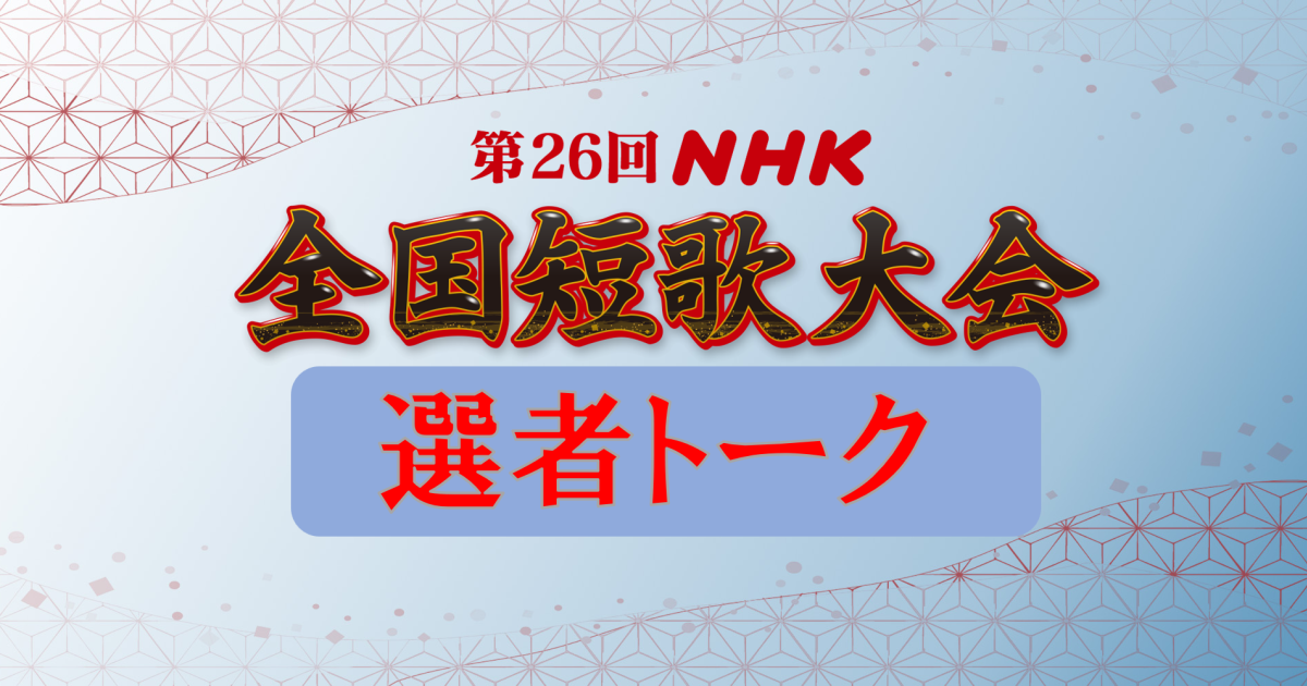 【定額制講座専用】　第26回ＮＨＫ全国短歌大会　選者トーク