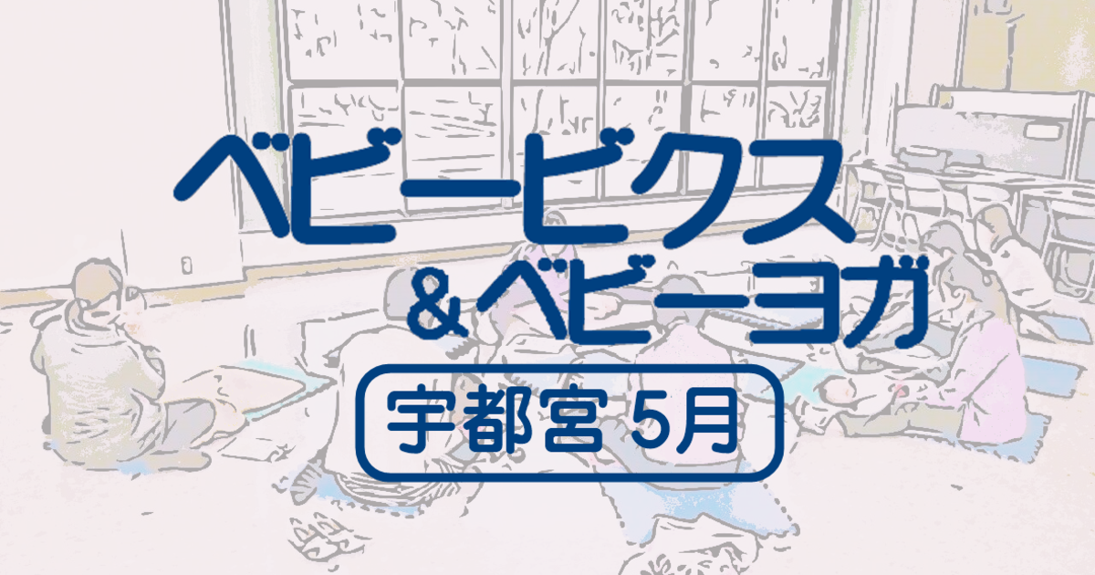  ベビービクス＆ベビーヨガ（宇都宮5月） 5/9(土)、5/23(土)、5/30(土)　3回2,750円