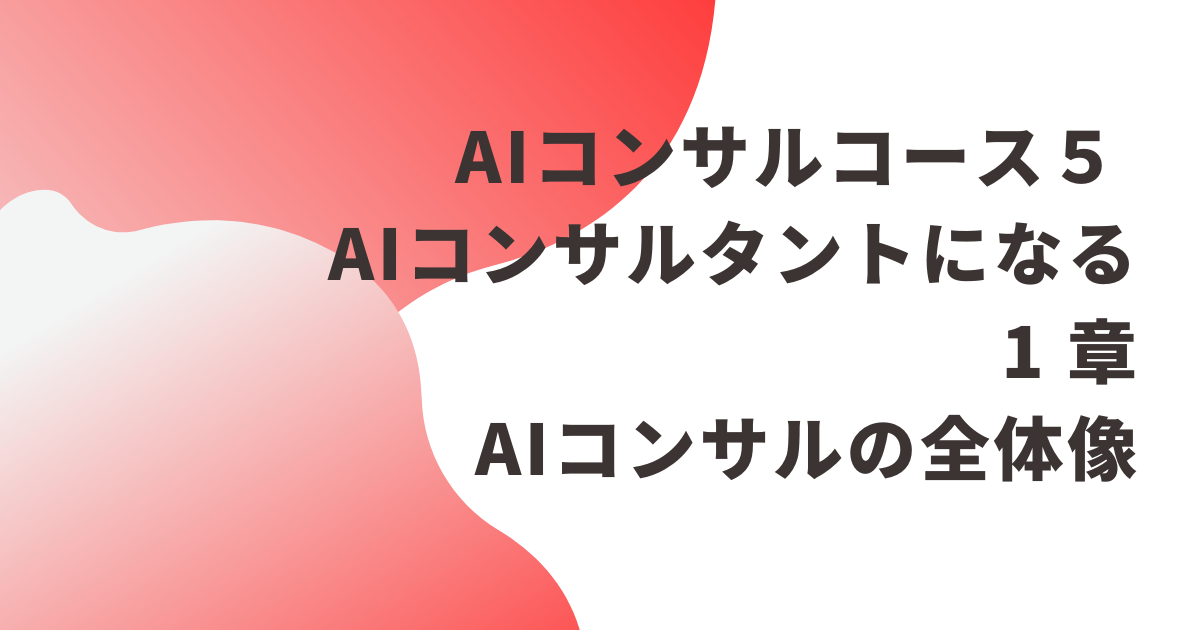 AIコンサルコース 5  AIコンサルの全体像
