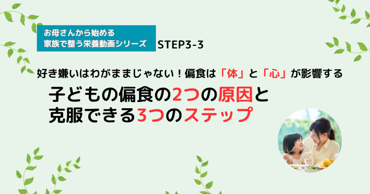 【栄養講座】STEP3-3 子どもの偏食の2つの原因と克服できる3つのステップ