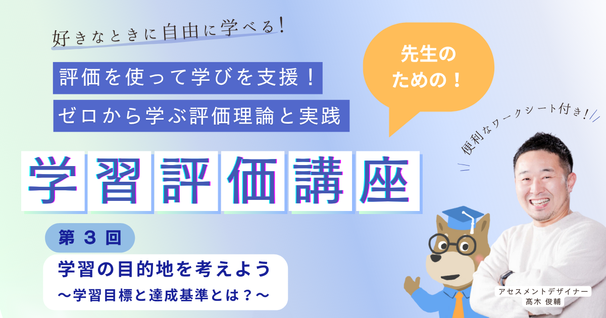 第３回 学習の目的地を考えよう 〜学習目標と達成基準とは？〜　評価を使って学びを支援！ ゼロから学ぶ評価理論と実践（オンデマンド）