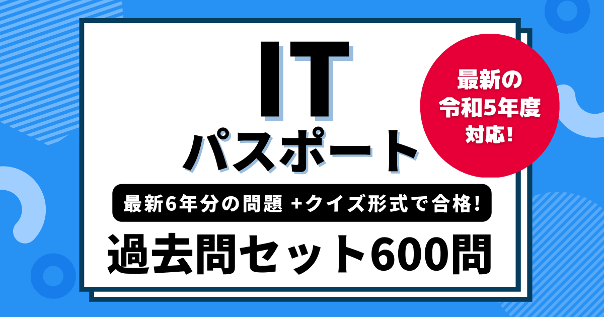 【ITパスポート過去問】最新令和5年度~平成31年度 全600問