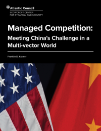 Managed Competition: - Meeting China’s Challenge in a Multi-vector World - Franklin D. Kramer