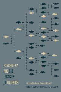 Psychiatry and the Legacies of Eugenics : Historical Studies of Alberta and Beyond