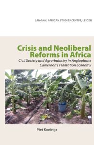 Crisis and Neoliberal Reforms in Africa: Civil Society and Agro-Industry in Anglophone Cameroon-s Plantation Economy