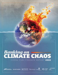 Banking on Climate Chaos: Fossil Fuel Finance Report 2022