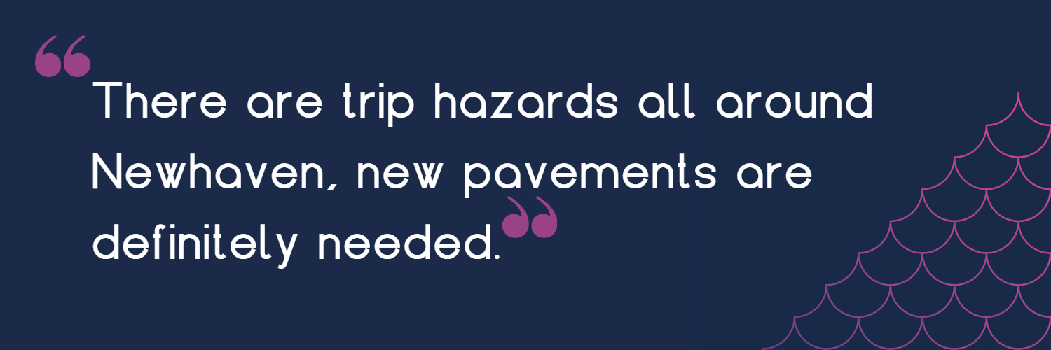 'There are trip hazards all around Newhaven, new pavements are definitely needed'