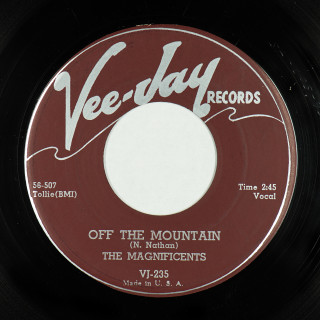 A-side —Vee Jay (USA) 7" VJ-235 (v3) (1957) The Magnificents (1) Off The Mountain // Lost Lover