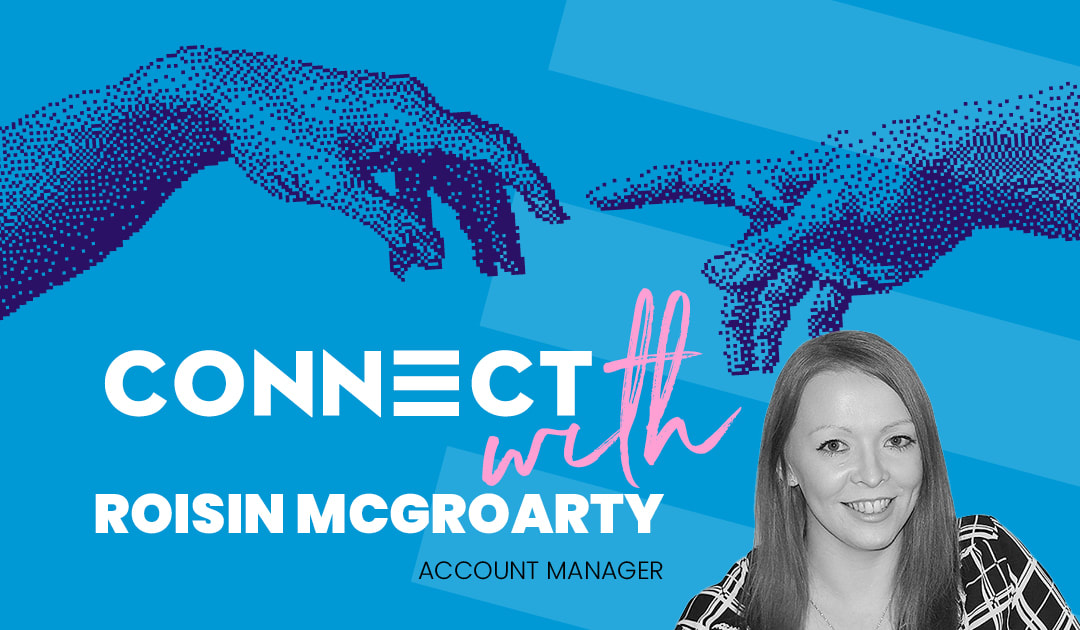 A blue background with the Connect icon and two hands reaching out to one another. The text in the middle says 'Connect with us: Roisin McGroarty, Account Manager' and in the bottom right is a picture of the lovely Roisin.
