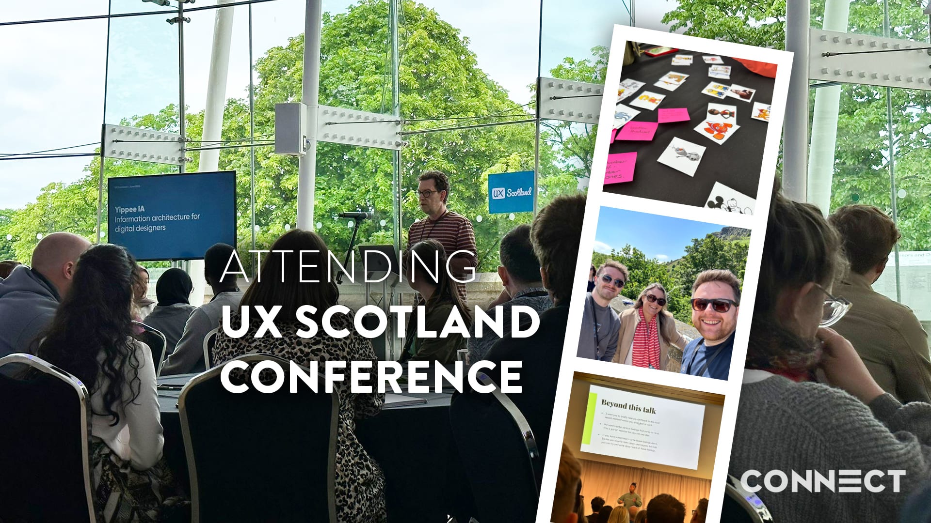 The background is a picture of a filled lecture room at the UX Scotland conference. To the right, is a strip of photos containing (from top to bottom) a picture of post-it notes with Disney characters drawn on them, an image of Euan, Jade and Paul from our design team, and an image of a screen showing a presentation from the day. The Connect logo is in the bottom right hand corner.
