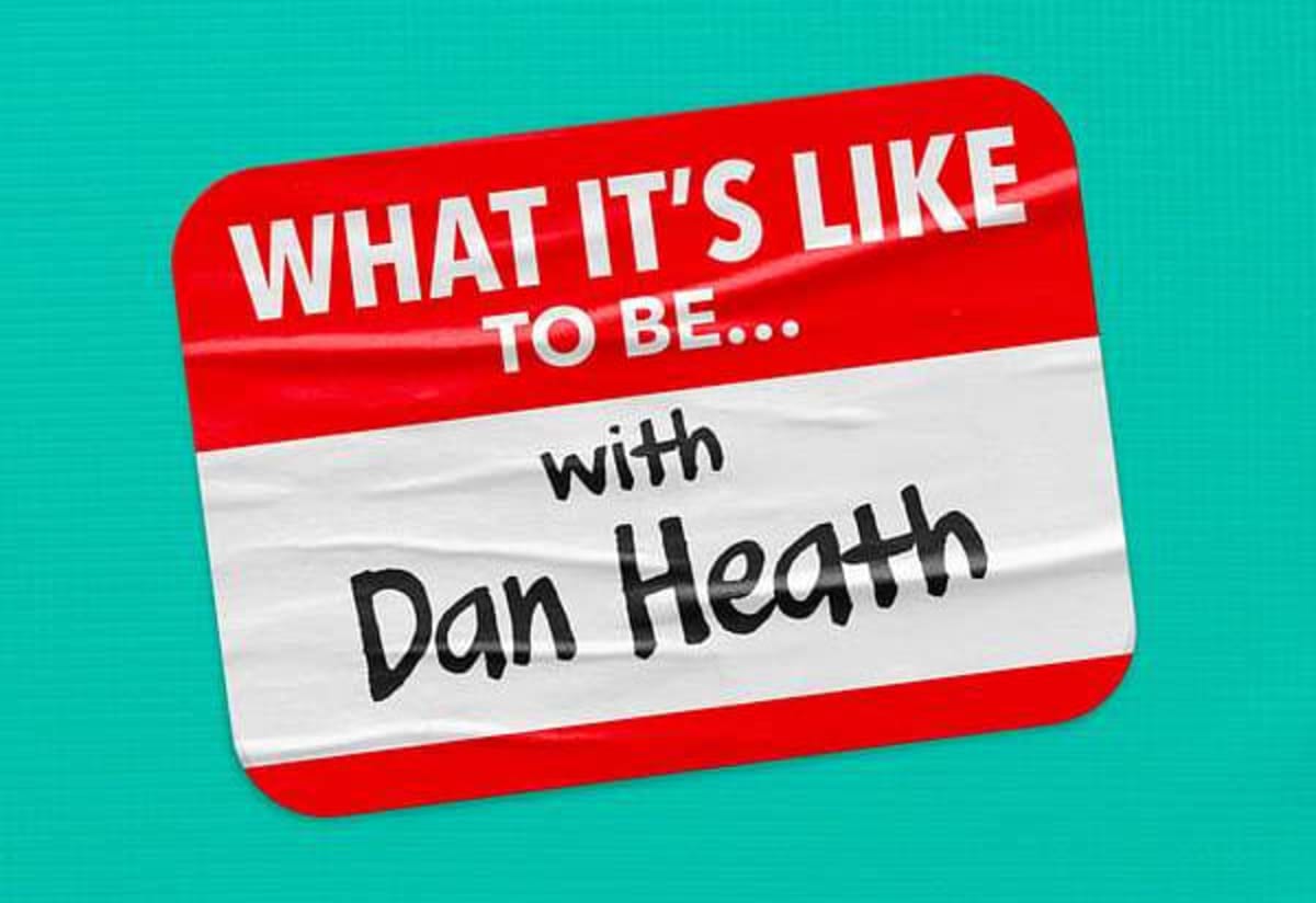 Red and white name tag graphic on a teal background reading: What It’s Like To Be… with Dan Heath.