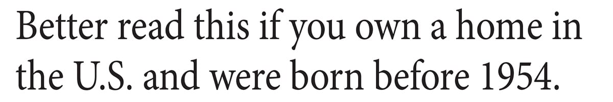 Subhead: Better read this if you own a home in the U.S. and were born before 1954.