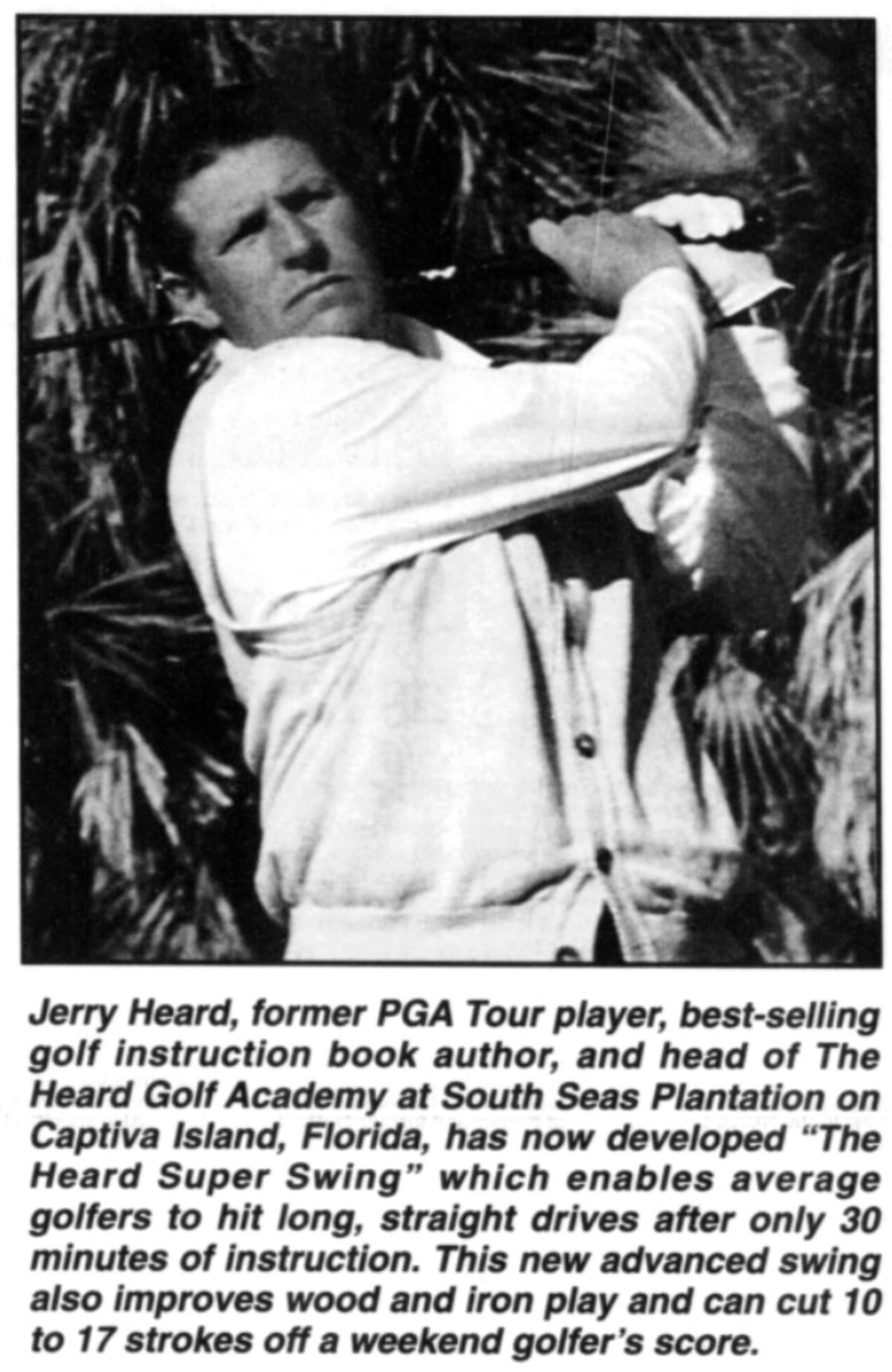 The image shows a photo of Jerry Heard, and includes the caption: ‘Jerry Heard, former PGA Tour player, best-selling golf instruction book author, and head of The Heard Golf Academy at South Seas Plantation on Captiva Island, Florida, has now developed The Heard Super Swing which enables average golfers to hit long, straight drives after only 30 minutes of instruction. This new advanced swing also improves wood and iron play and can cut 10 to 17 strokes off a weekend golfer’s score.’