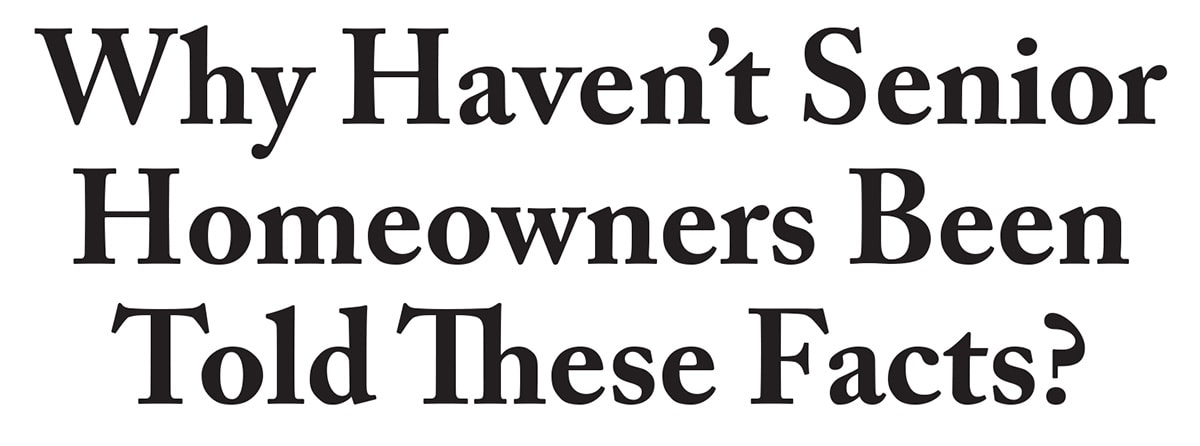 Headline: Why Haven’t Senior Homeowners Been Told These Facts?