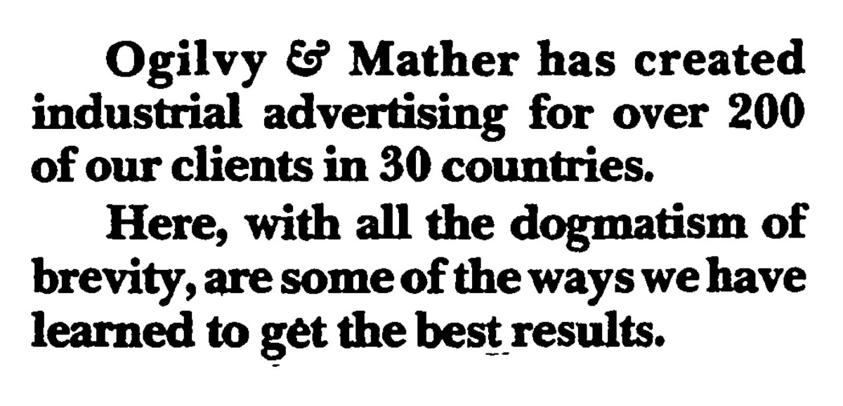 Ogilvy and Mather has created industrial advertising for over 200 of our clients in 30 countries. Here, with all the dogmatism of brevity, are some of the ways we have learned to get the best results.