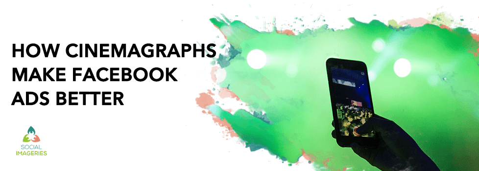 How Cinemagraphs Make Facebook Ads Better